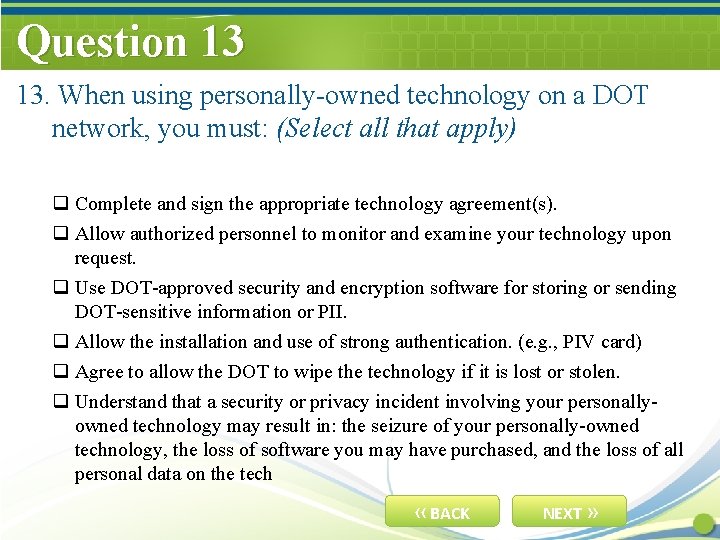 Question 13 13. When using personally-owned technology on a DOT network, you must: (Select