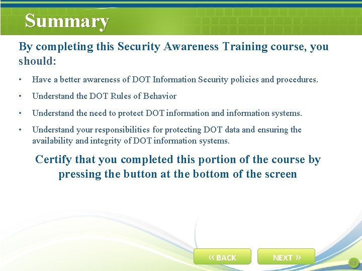 Summary By completing this Security Awareness Training course, you should: • Have a better