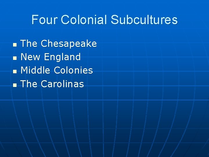 Four Colonial Subcultures n n The Chesapeake New England Middle Colonies The Carolinas 