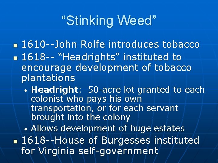 “Stinking Weed” n n 1610 --John Rolfe introduces tobacco 1618 -- “Headrights” instituted to