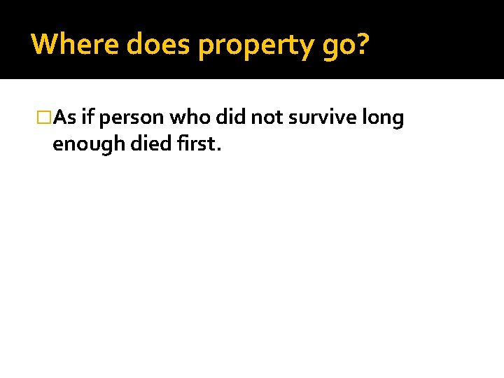Where does property go? �As if person who did not survive long enough died
