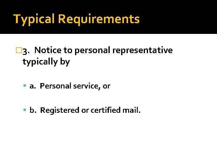 Typical Requirements � 3. Notice to personal representative typically by a. Personal service, or