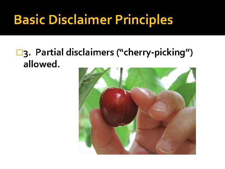 Basic Disclaimer Principles � 3. Partial disclaimers (“cherry-picking”) allowed. 