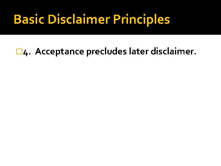 Basic Disclaimer Principles � 4. Acceptance precludes later disclaimer. 