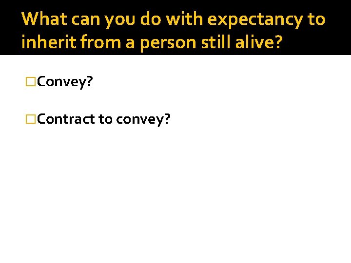 What can you do with expectancy to inherit from a person still alive? �Convey?