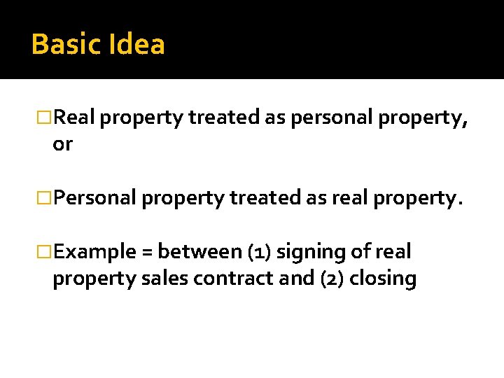 Basic Idea �Real property treated as personal property, or �Personal property treated as real