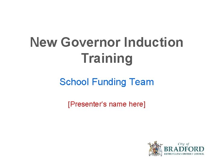 New Governor Induction Training School Funding Team [Presenter’s name here] 