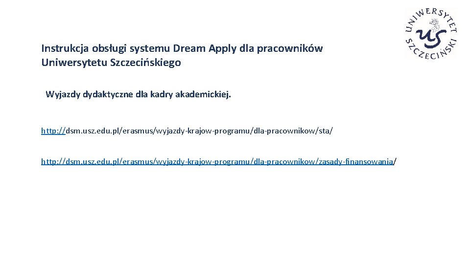 Instrukcja obsługi systemu Dream Apply dla pracowników Uniwersytetu Szczecińskiego Wyjazdy dydaktyczne dla kadry akademickiej.