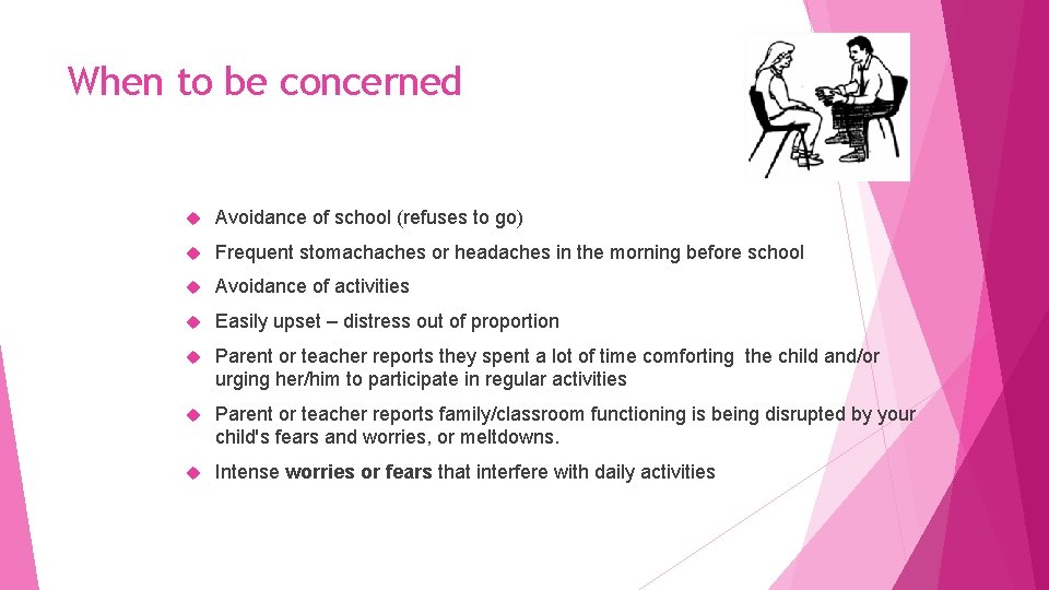When to be concerned Avoidance of school (refuses to go) Frequent stomachaches or headaches