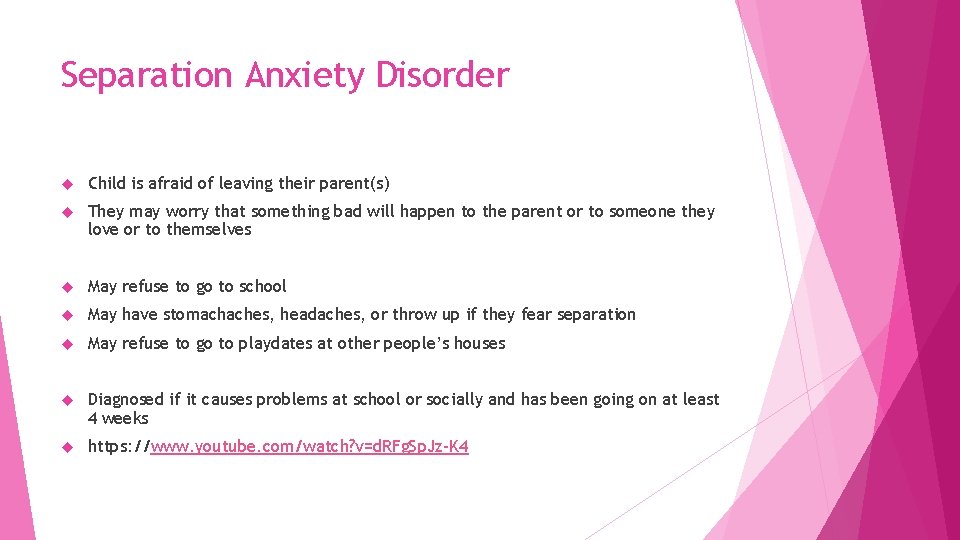 Separation Anxiety Disorder Child is afraid of leaving their parent(s) They may worry that