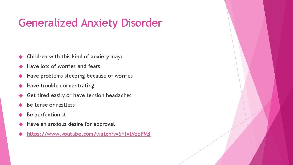 Generalized Anxiety Disorder Children with this kind of anxiety may: Have lots of worries