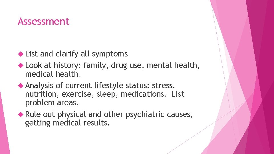 Assessment List and clarify all symptoms Look at history: family, drug use, mental health,