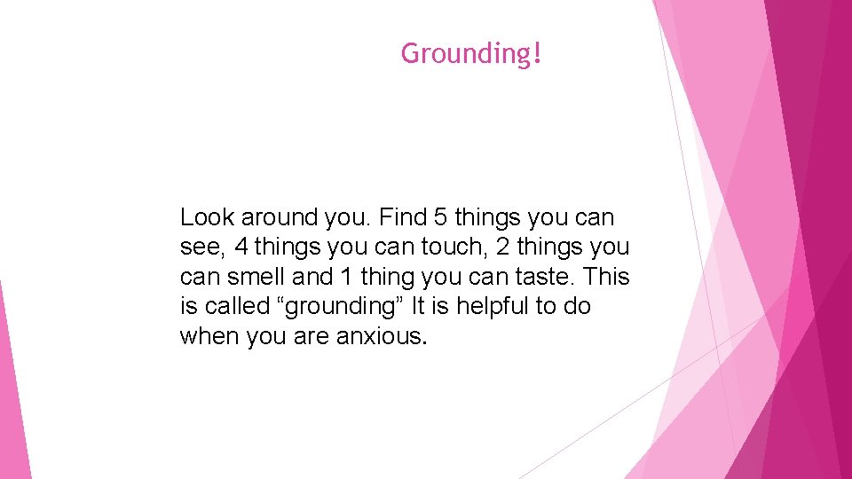 Grounding! Look around you. Find 5 things you can see, 4 things you can