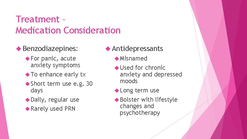 Treatment – Medication Consideration Benzodiazepines: For panic, acute anxiety symptoms To enhance early tx