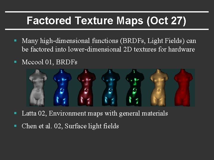 Factored Texture Maps (Oct 27) § Many high-dimensional functions (BRDFs, Light Fields) can be