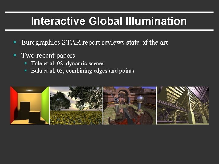 Interactive Global Illumination § Eurographics STAR report reviews state of the art § Two