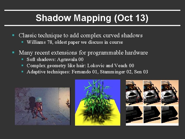 Shadow Mapping (Oct 13) § Classic technique to add complex curved shadows § Williams