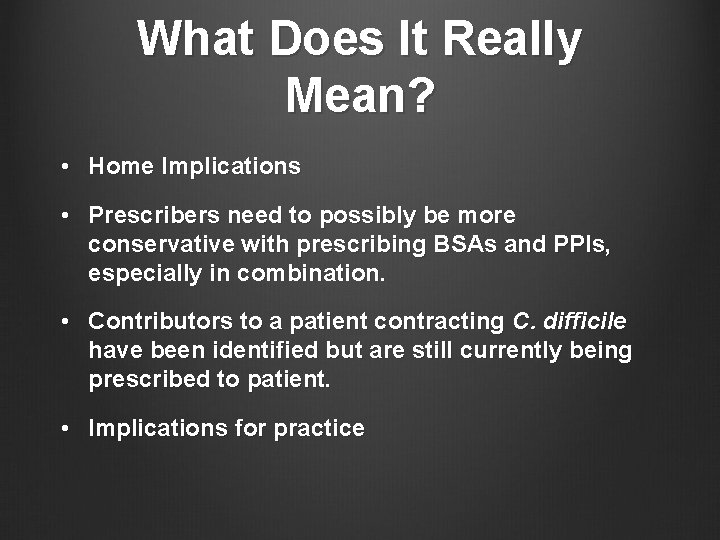 What Does It Really Mean? • Home Implications • Prescribers need to possibly be