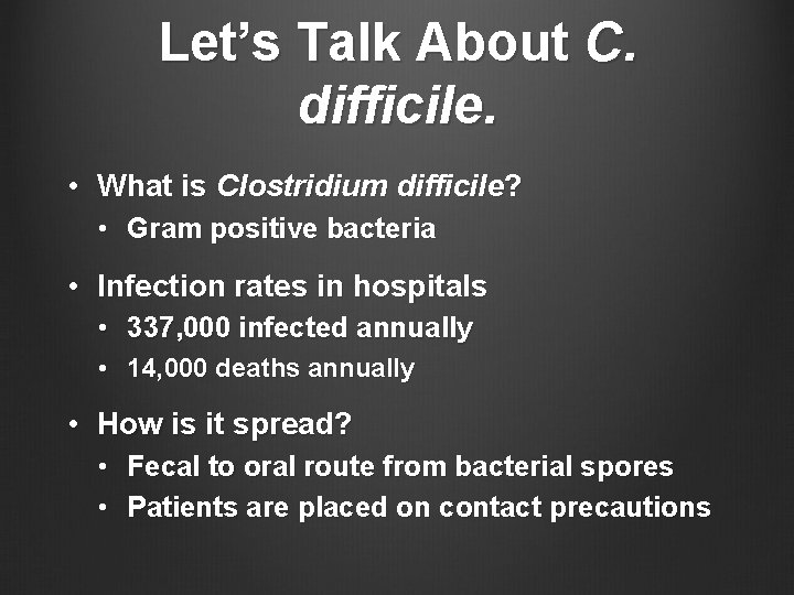 Let’s Talk About C. difficile. • What is Clostridium difficile? • Gram positive bacteria