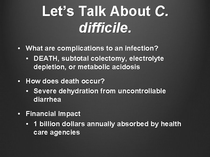 Let’s Talk About C. difficile. • What are complications to an infection? • DEATH,