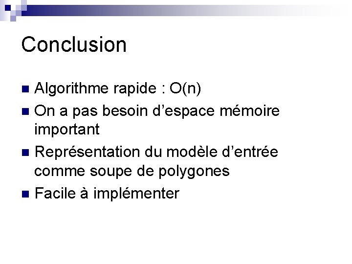 Conclusion Algorithme rapide : O(n) n On a pas besoin d’espace mémoire important n