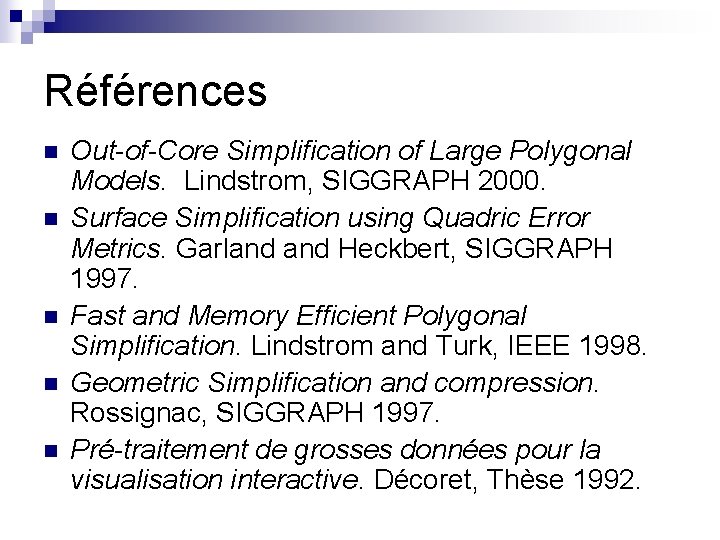 Références n n n Out-of-Core Simplification of Large Polygonal Models. Lindstrom, SIGGRAPH 2000. Surface