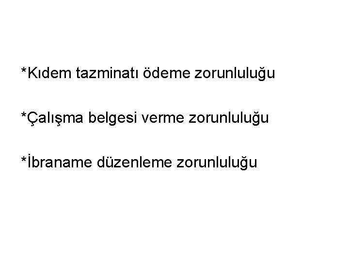 *Kıdem tazminatı ödeme zorunluluğu *Çalışma belgesi verme zorunluluğu *İbraname düzenleme zorunluluğu 