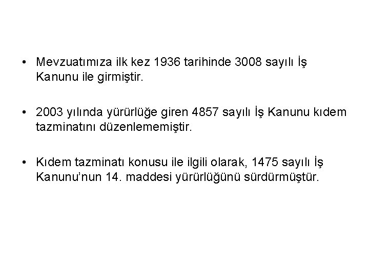  • Mevzuatımıza ilk kez 1936 tarihinde 3008 sayılı İş Kanunu ile girmiştir. •