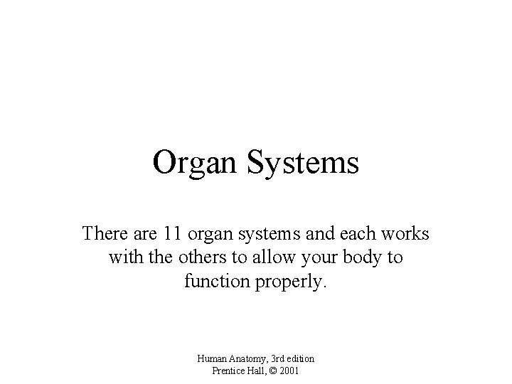 Organ Systems There are 11 organ systems and each works with the others to