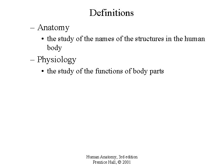 Definitions – Anatomy • the study of the names of the structures in the