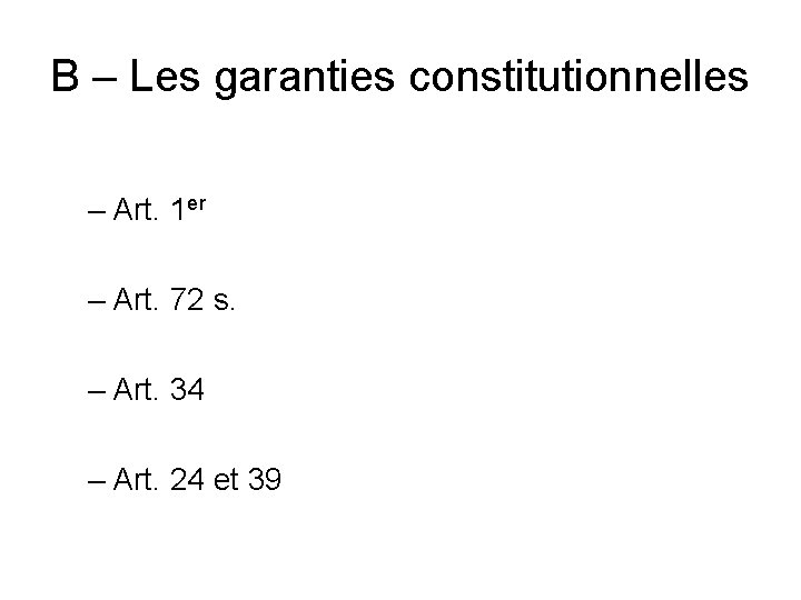 B – Les garanties constitutionnelles – Art. 1 er – Art. 72 s. –