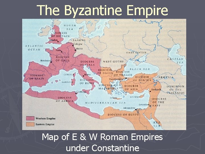 The Byzantine Empire Map of E & W Roman Empires under Constantine 