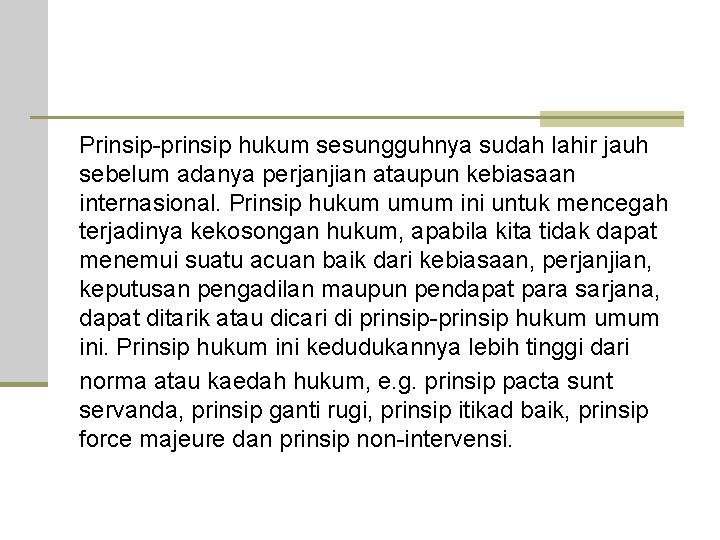 Prinsip-prinsip hukum sesungguhnya sudah lahir jauh sebelum adanya perjanjian ataupun kebiasaan internasional. Prinsip hukum