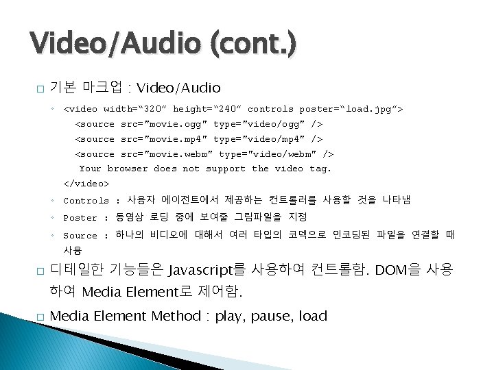 Video/Audio (cont. ) � 기본 마크업 : Video/Audio ◦ <video width=“ 320” height=“ 240”