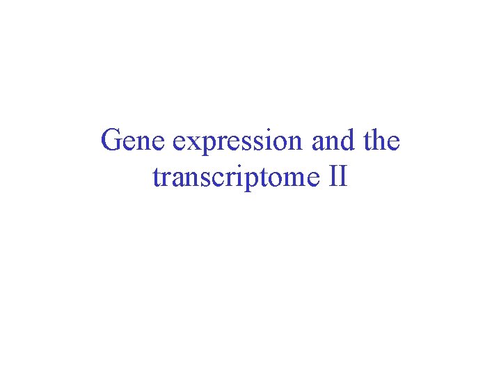 Gene expression and the transcriptome II 