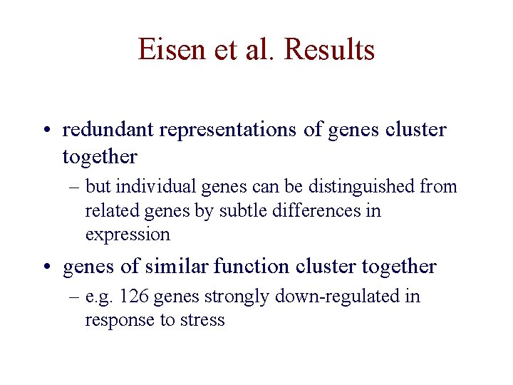 Eisen et al. Results • redundant representations of genes cluster together – but individual