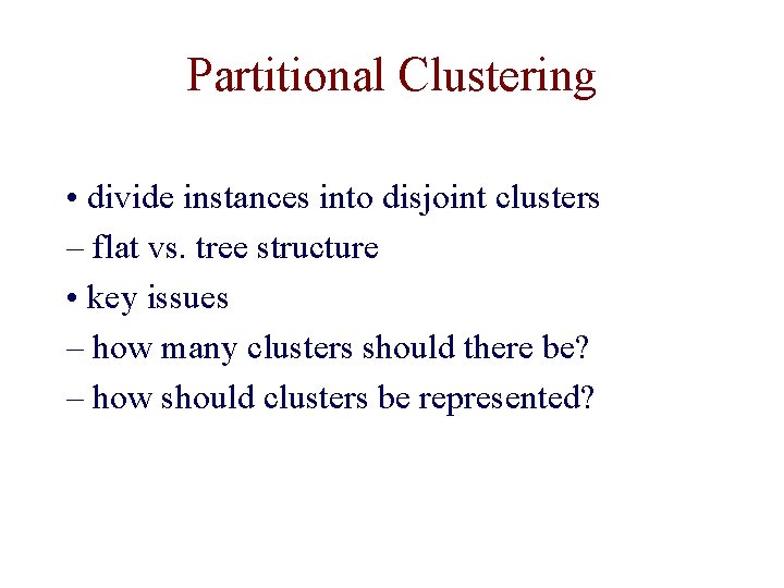 Partitional Clustering • divide instances into disjoint clusters – flat vs. tree structure •