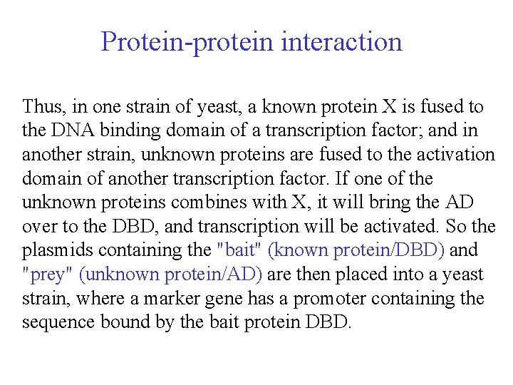 Protein-protein interaction Thus, in one strain of yeast, a known protein X is fused