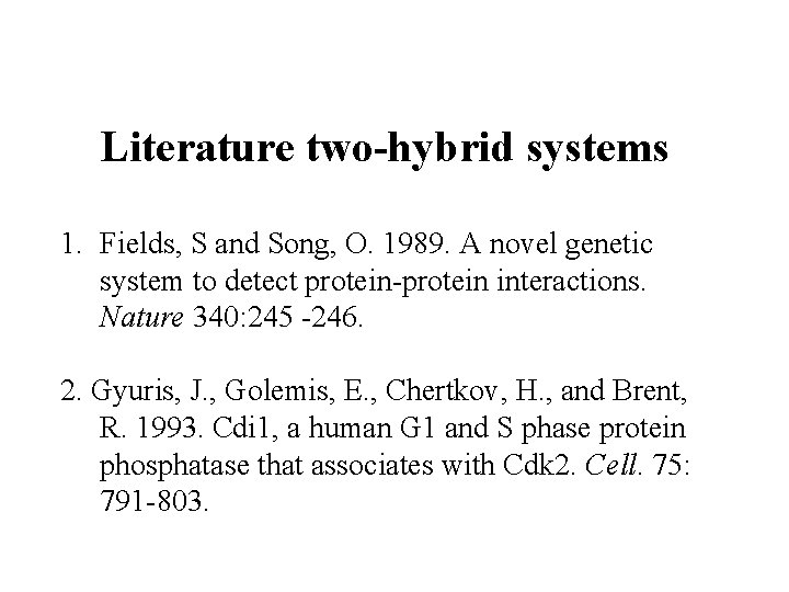 Literature two-hybrid systems 1. Fields, S and Song, O. 1989. A novel genetic system