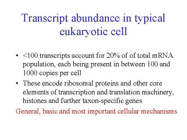 Transcript abundance in typical eukaryotic cell • <100 transcripts account for 20% of of