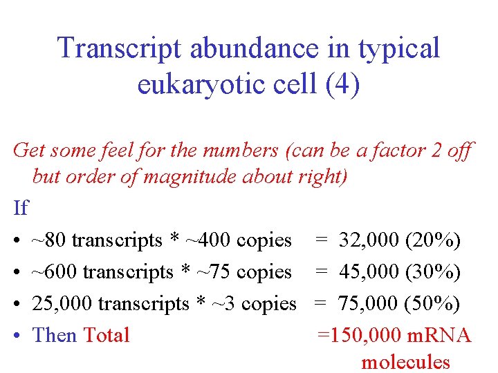 Transcript abundance in typical eukaryotic cell (4) Get some feel for the numbers (can