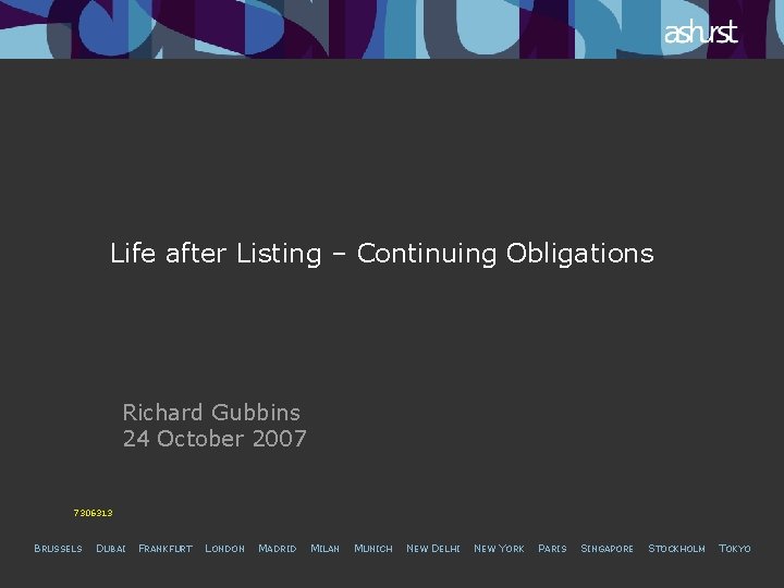 Life after Listing – Continuing Obligations Richard Gubbins 24 October 2007 7306313 BRUSSELS DUBAI