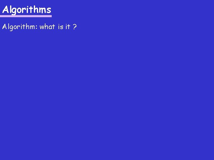 Algorithms Algorithm: what is it ? 