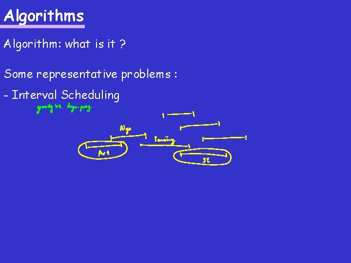 Algorithms Algorithm: what is it ? Some representative problems : - Interval Scheduling 