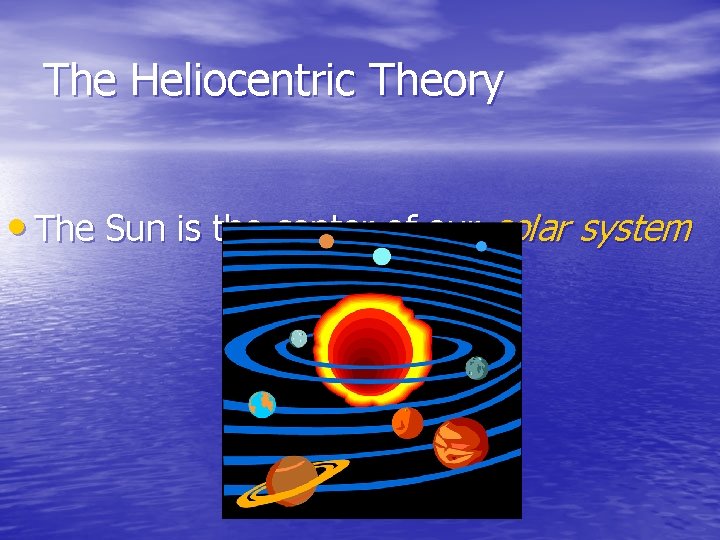 The Heliocentric Theory • The Sun is the center of our solar system 