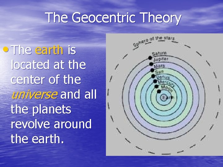 The Geocentric Theory • The earth is located at the center of the universe