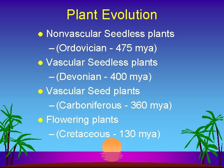 Plant Evolution Nonvascular Seedless plants – (Ordovician - 475 mya) l Vascular Seedless plants