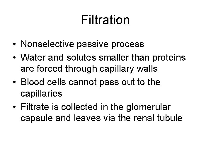 Filtration • Nonselective passive process • Water and solutes smaller than proteins are forced