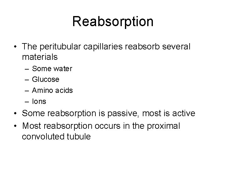 Reabsorption • The peritubular capillaries reabsorb several materials – – Some water Glucose Amino