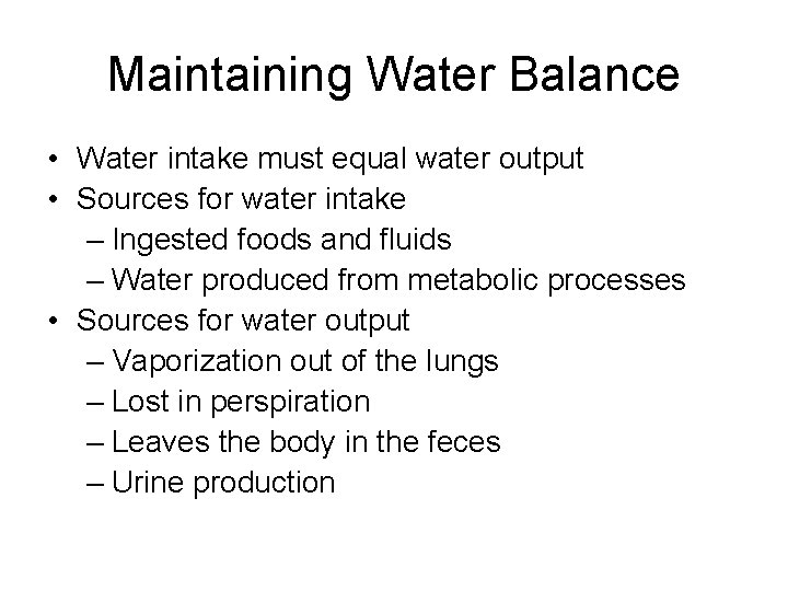 Maintaining Water Balance • Water intake must equal water output • Sources for water